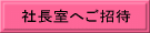 社長室へご招待